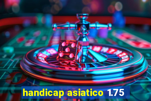 handicap asiatico 1.75